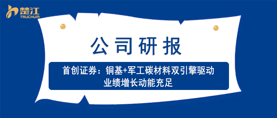 君临研报：【首创证券】铜基+军工碳材料双引擎驱动 业绩增长动能充足